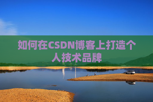 如何在CSDN博客上打造个人技术品牌
